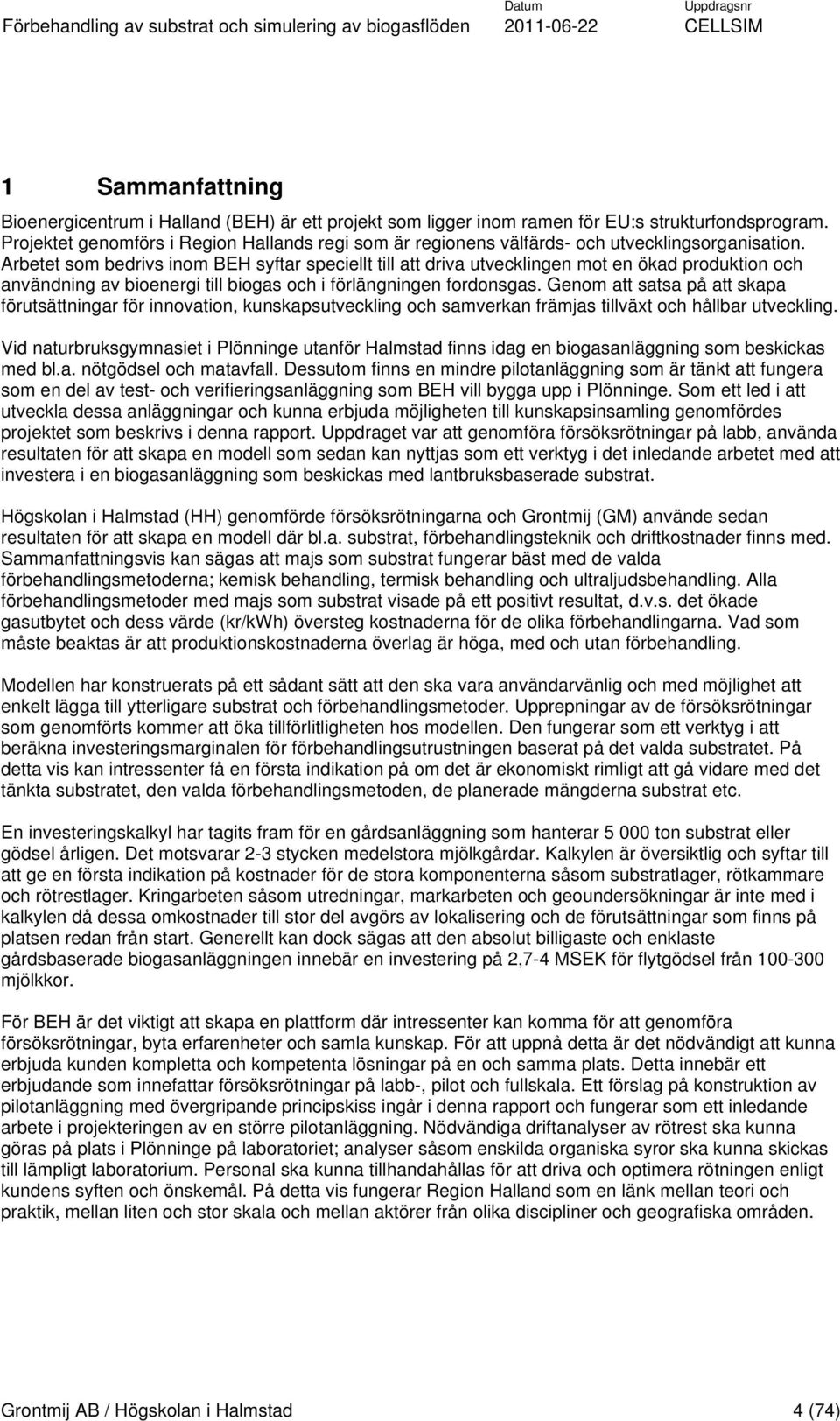 Arbetet som bedrivs inom BEH syftar speciellt till att driva utvecklingen mot en ökad produktion och användning av bioenergi till biogas och i förlängningen fordonsgas.