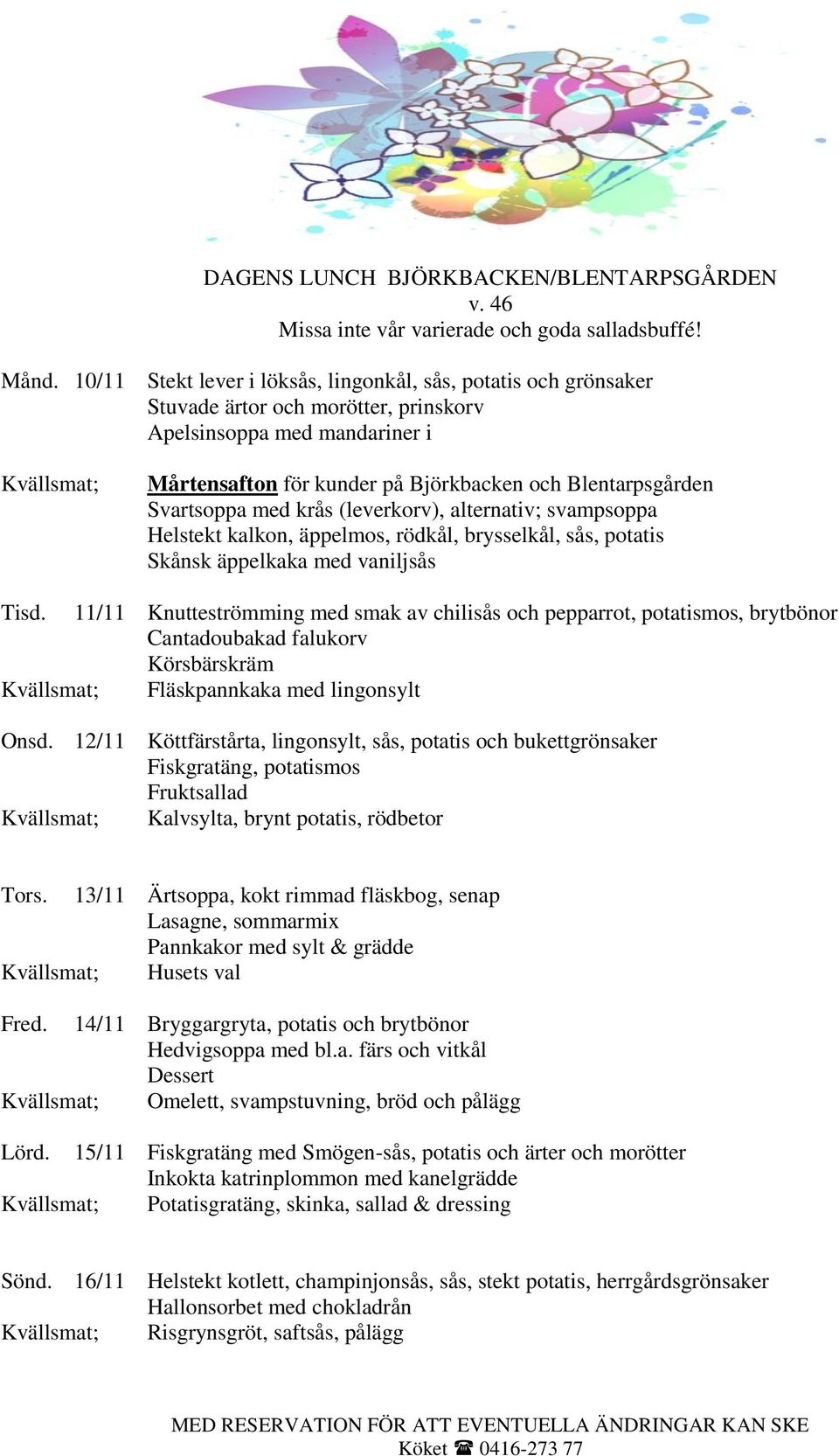 Blentarpsgården Svartsoppa med krås (leverkorv), alternativ; svampsoppa Helstekt kalkon, äppelmos, rödkål, brysselkål, sås, potatis Skånsk äppelkaka med vaniljsås Tisd.