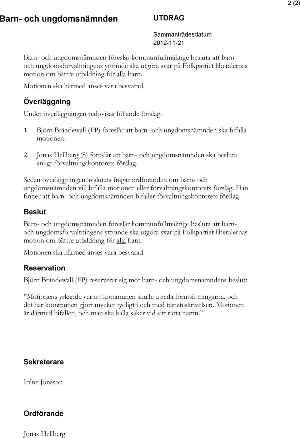 Sedan överläggningen avslutats frågar ordföranden om barn- och ungdomsnämnden vill bifalla motionen eller förvaltningskontorets förslag.