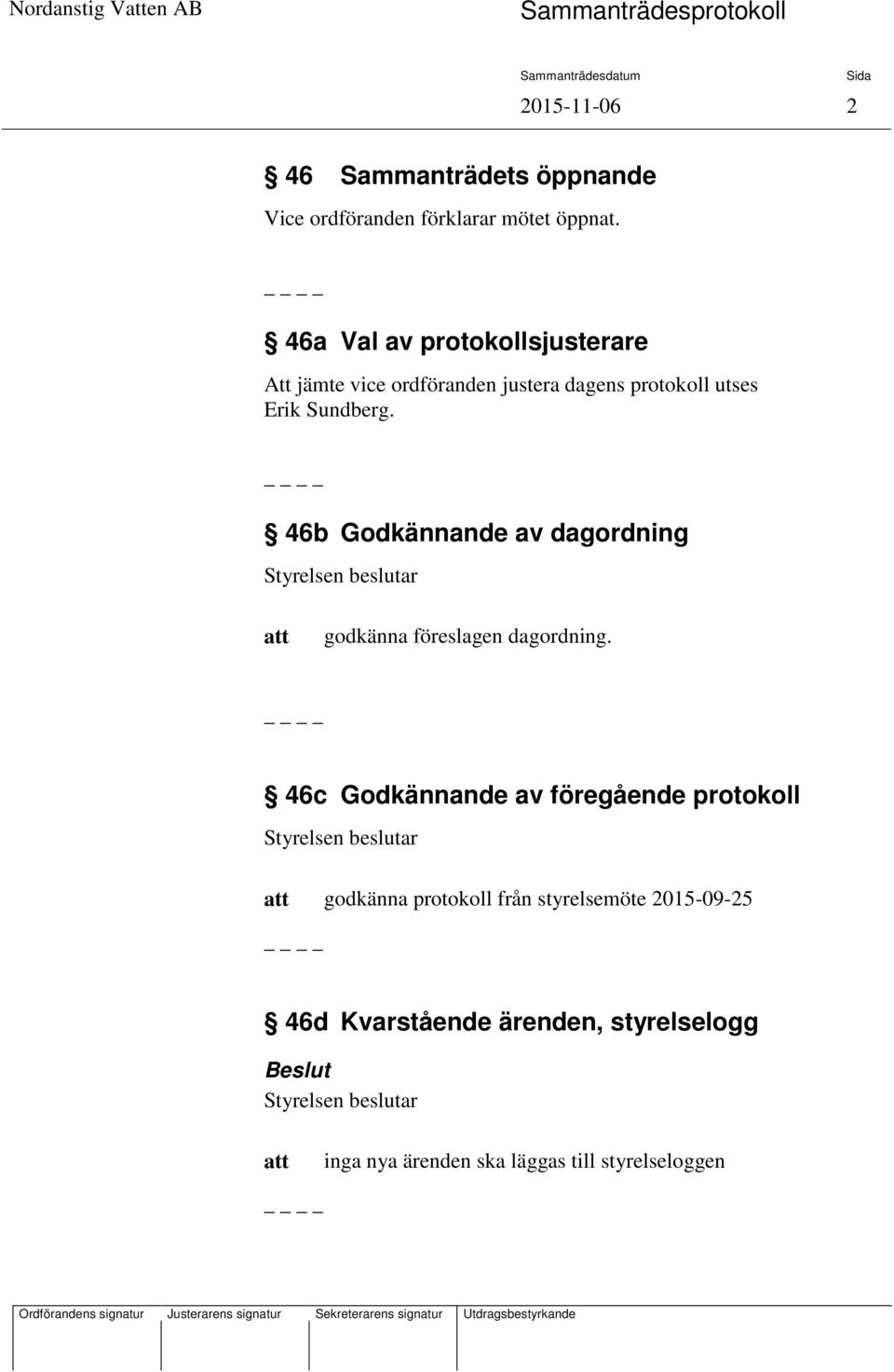 46b Godkännande av dagordning godkänna föreslagen dagordning.