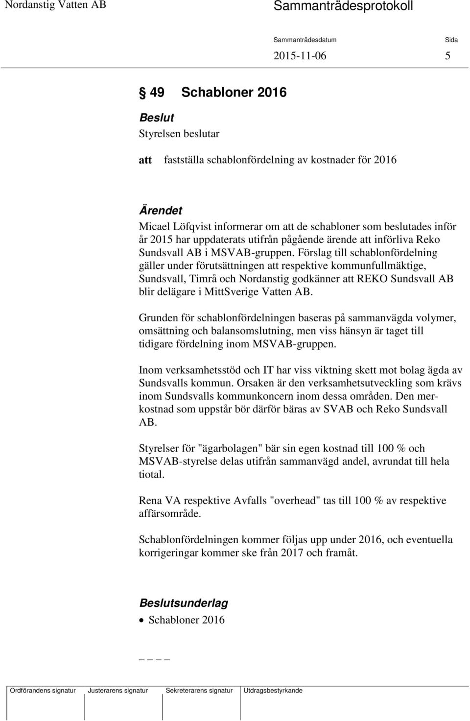 Förslag till schablonfördelning gäller under förutsättningen respektive kommunfullmäktige, Sundsvall, Timrå och Nordanstig godkänner REKO Sundsvall AB blir delägare i MittSverige Ven AB.