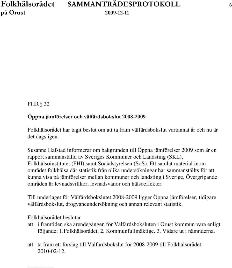 Ett samlat material inom området folkhälsa där statistik från olika undersökningar har sammanställts för att kunna visa på jämförelser mellan kommuner och landsting i Sverige.