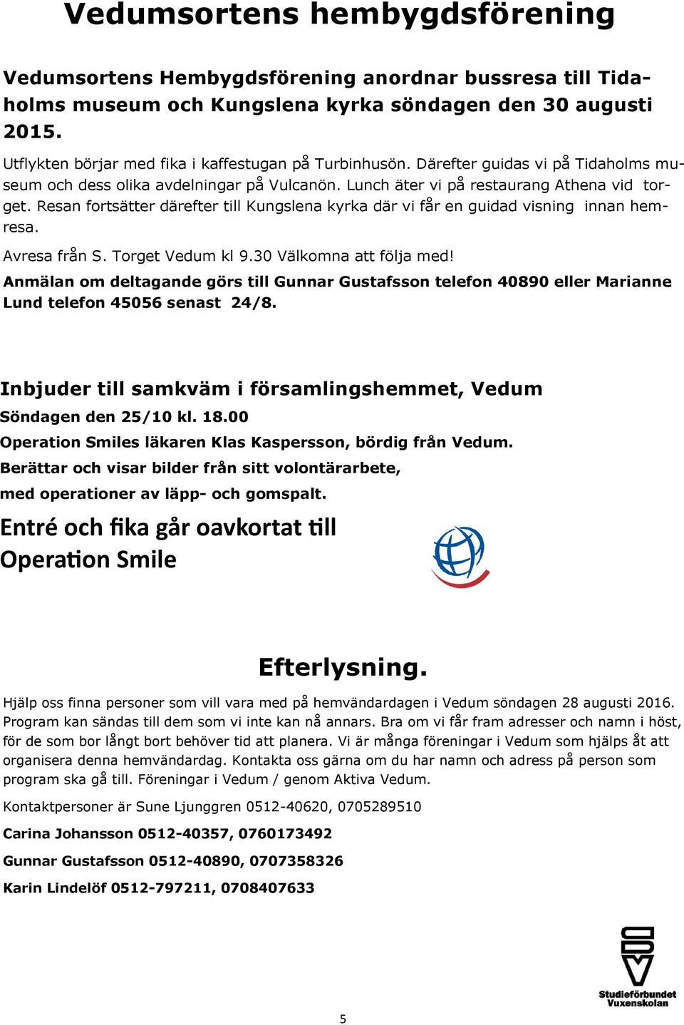 Resan fortsätter därefter till Kungslena kyrka där vi får en guidad visning innan hemresa. Avresa från S. Torget Vedum kl 9.30 Välkomna att följa med!