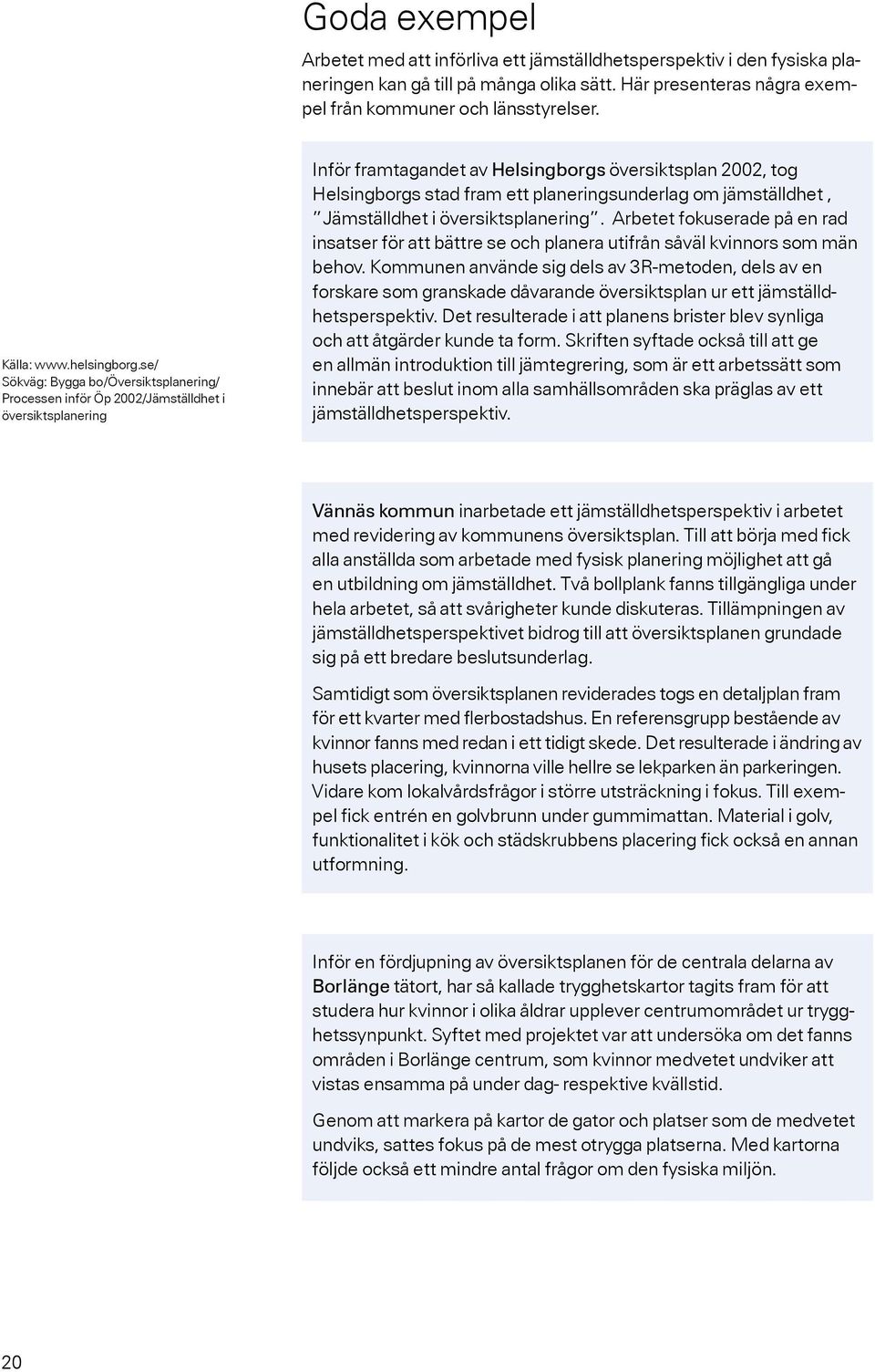 se/ Sökväg: Bygga bo/översiktsplanering/ Processen inför Öp 2002/Jämställdhet i översiktsplanering Inför framtagandet av Helsingborgs översiktsplan 2002, tog Helsingborgs stad fram ett