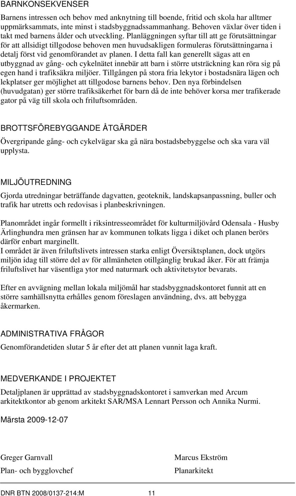 Planläggningen syftar till att ge förutsättningar för att allsidigt tillgodose behoven men huvudsakligen formuleras förutsättningarna i detalj först vid genomförandet av planen.