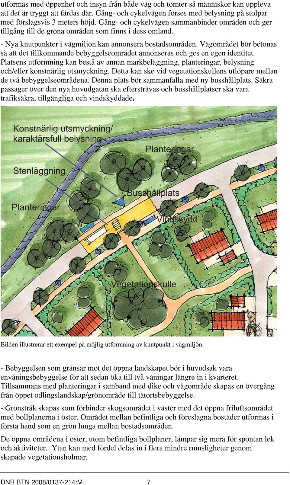 Vägområdet bör betonas så att det tillkommande bebyggelseområdet annonseras och ges en egen identitet.