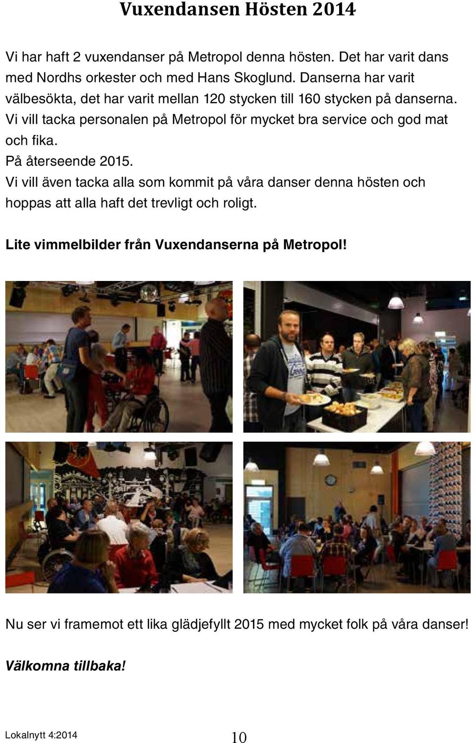 Vi vill tacka personalen på Metropol för mycket bra service och god mat och fika. På återseende 2015.