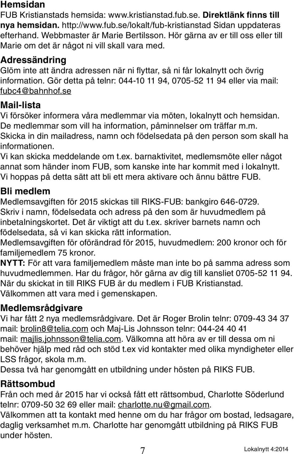 Gör detta på telnr: 044-10 11 94, 0705-52 11 94 eller via mail: fubc4@bahnhof.se Mail-lista Vi försöker informera våra medlemmar via möten, lokalnytt och hemsidan.