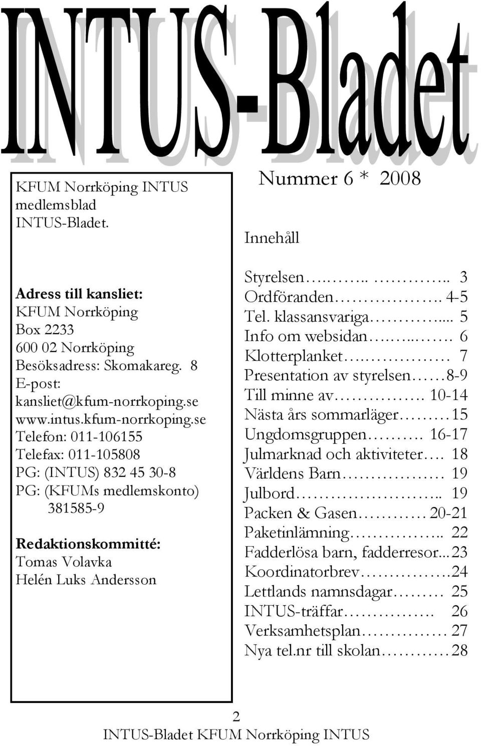 se Telefon: 011-106155 Telefax: 011-105808 PG: (INTUS) 832 45 30-8 PG: (KFUMs medlemskonto) 381585-9 Redaktionskommitté: Tomas Volavka Helén Luks Andersson Nummer 6 * 2008 Innehåll Styrelsen.