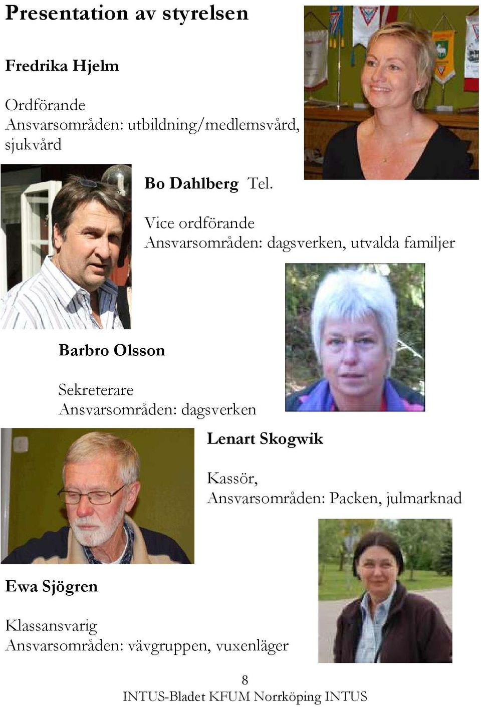 0121-25058, 0706-15 84 59 Vice ordförande Ansvarsområden: dagsverken, utvalda familjer Barbro Olsson Tel.