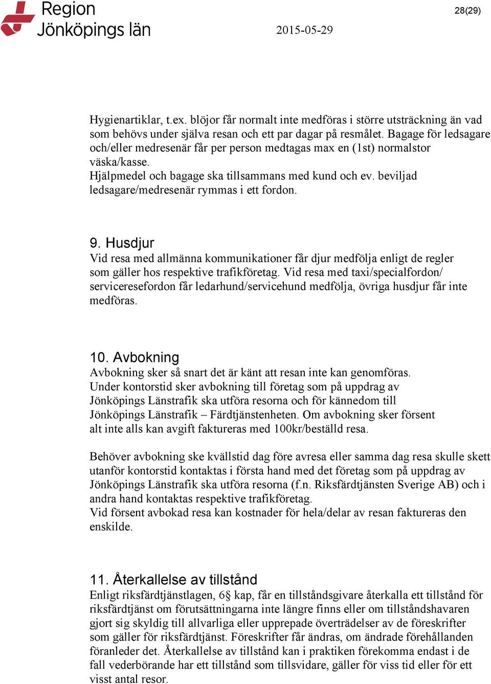 beviljad ledsagare/medresenär rymmas i ett fordon. 9. Husdjur Vid resa med allmänna kommunikationer får djur medfölja enligt de regler som gäller hos respektive trafikföretag.