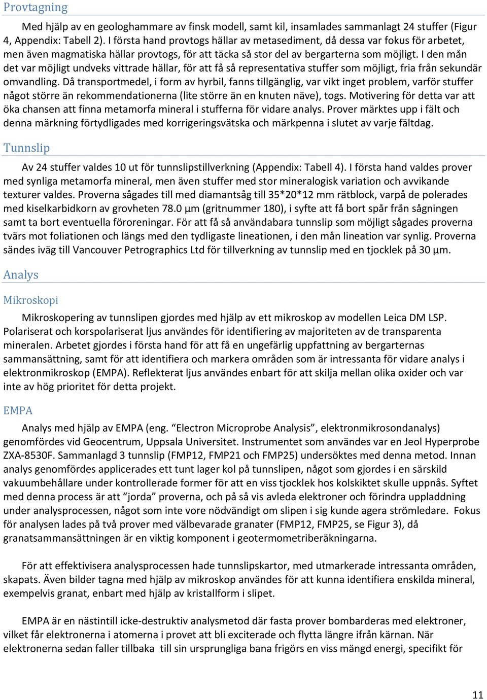 I den mån det var möjligt undveks vittrade hällar, för att få så representativa stuffer som möjligt, fria från sekundär omvandling.