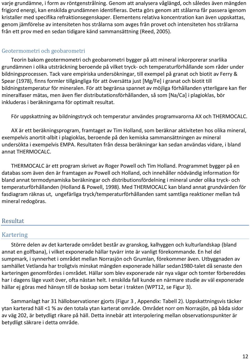 Elementens relativa koncentration kan även uppskattas, genom jämförelse av intensiteten hos strålarna som avges från provet och intensiteten hos strålarna från ett prov med en sedan tidigare känd