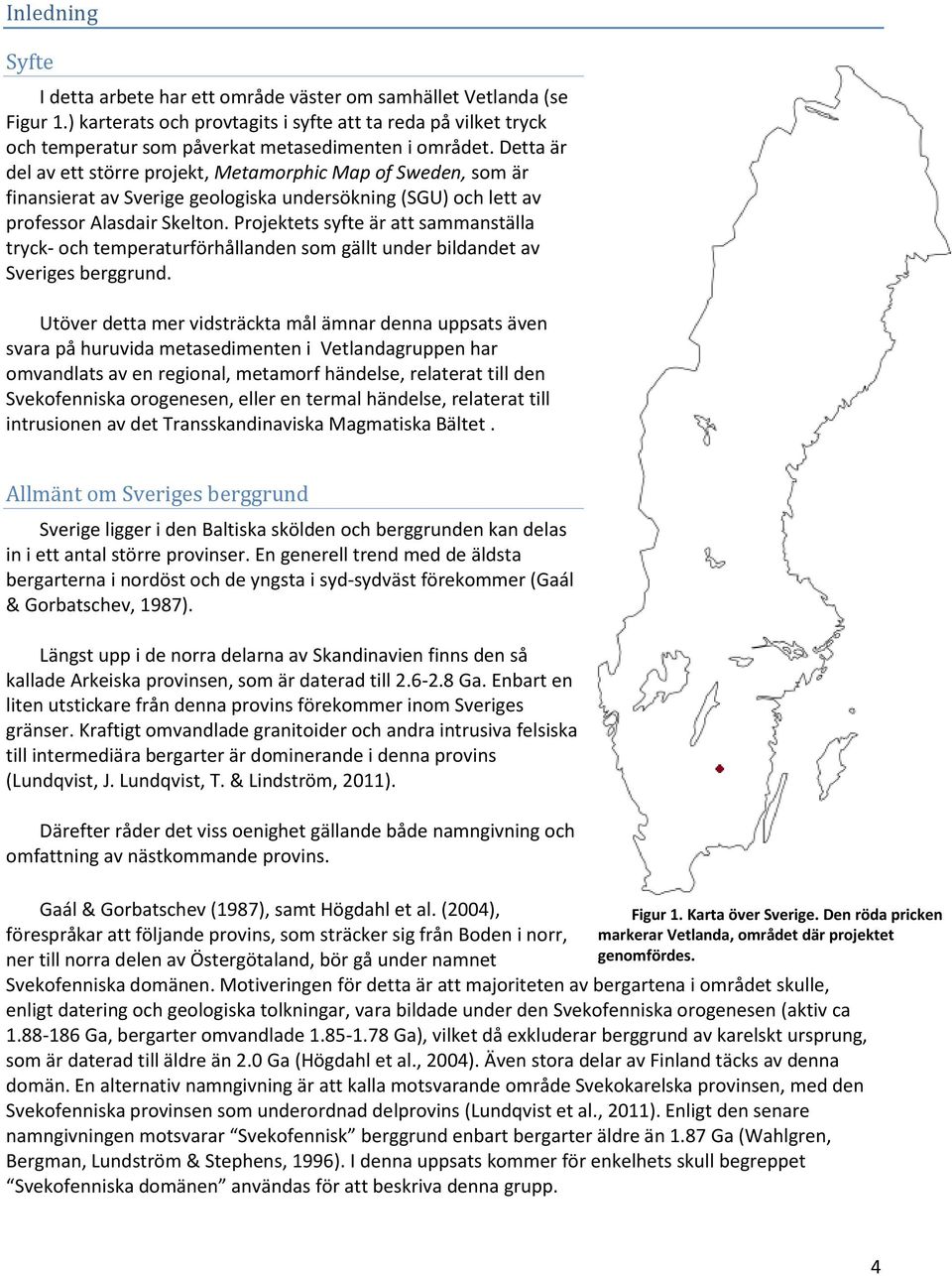 Detta är del av ett större projekt, Metamorphic Map of Sweden, som är finansierat av Sverige geologiska undersökning (SGU) och lett av professor Alasdair Skelton.