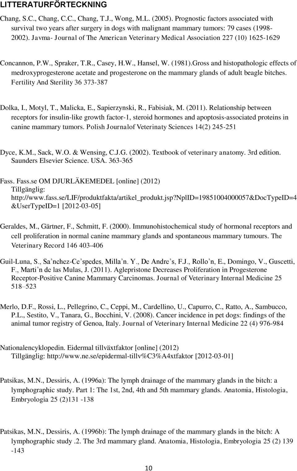 Javma- Journal of The American Veterinary Medical Association 227 (10) 1625-1629 Concannon, P.W., Spraker, T.R., Casey, H.W., Hansel, W. (1981).