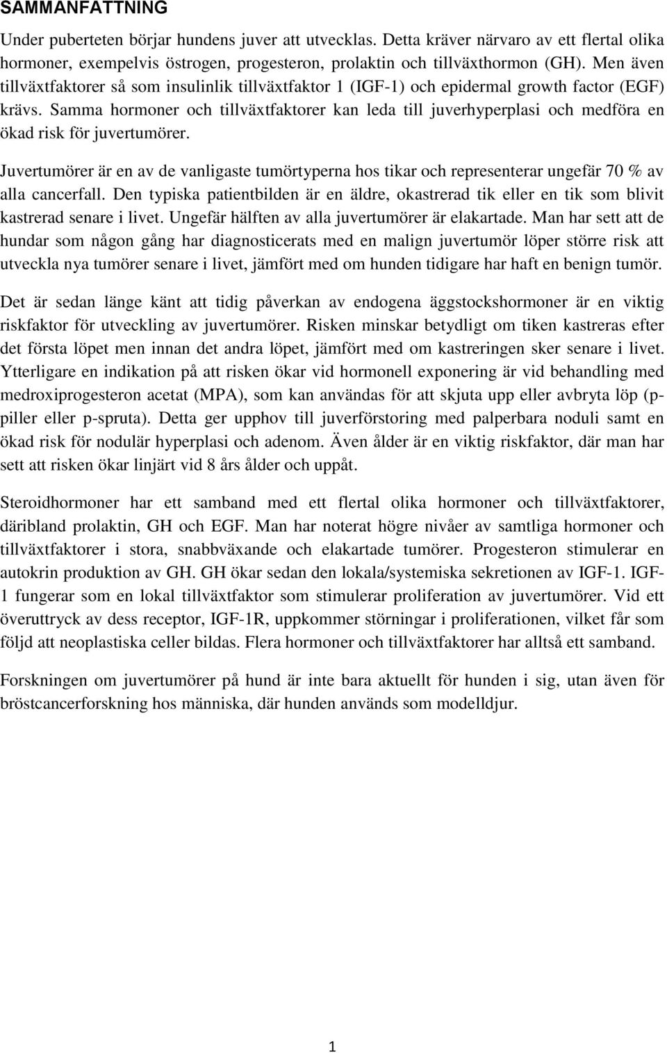 Samma hormoner och tillväxtfaktorer kan leda till juverhyperplasi och medföra en ökad risk för juvertumörer.