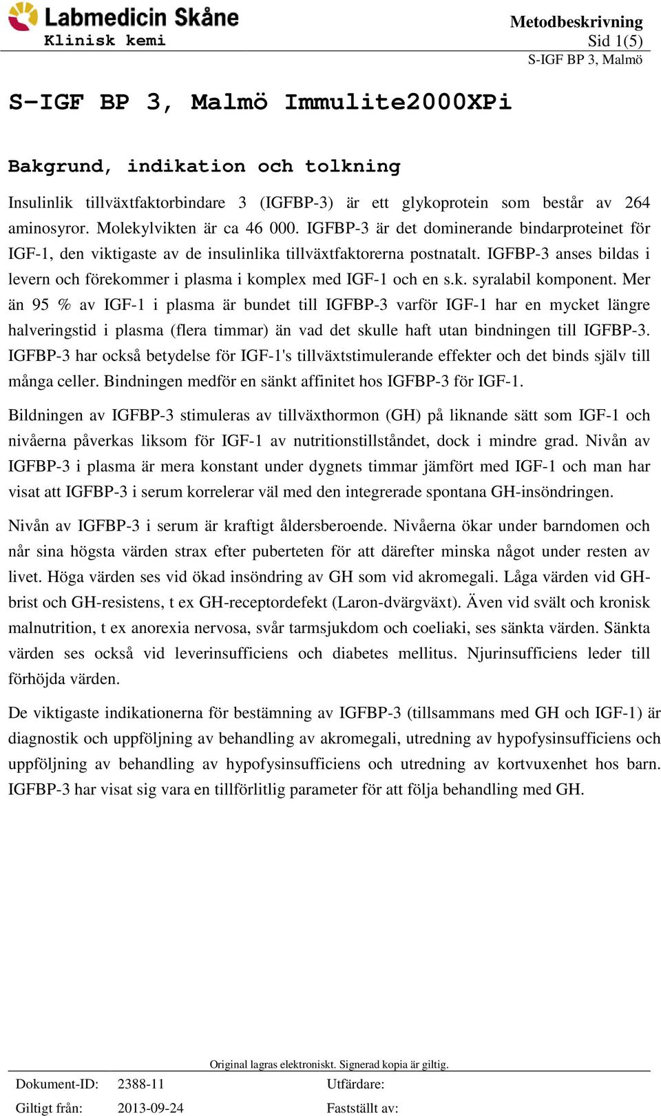 IGFBP-3 anses bildas i levern och förekommer i plasma i komplex med IGF-1 och en s.k. syralabil komponent.