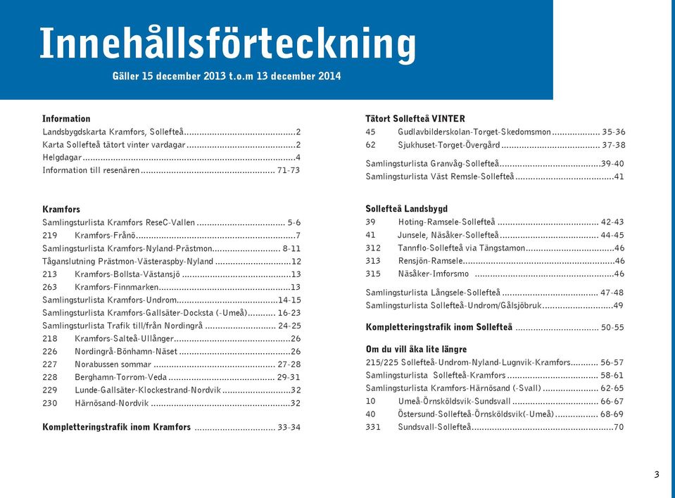 ..3940 Samlingsturlista Väst RemsleSollefteå...41 Kramfors Samlingsturlista Vallen... 56 219 KramforsFrånö...7 Samlingsturlista KramforsNylandPrästmon... 811 Tåganslutning PrästmonVästeraspbyNyland.