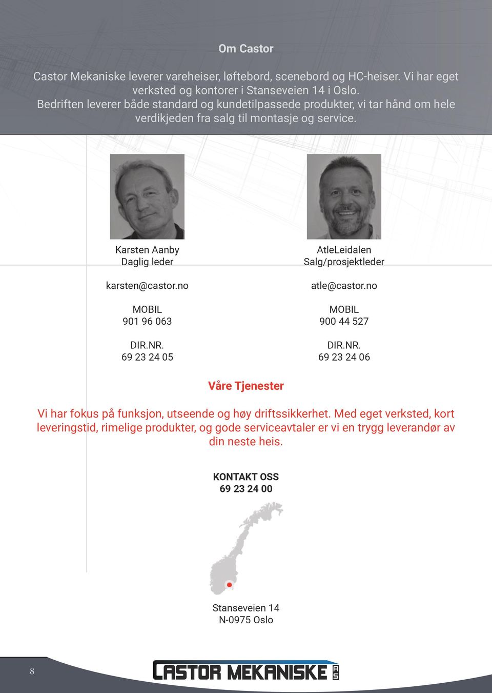 no MOBIL 901 96 063 DIR.NR. 69 23 24 05 AtleLeidalen Salg/prosjektleder atle@castor.no MOBIL 900 44 527 DIR.NR. 69 23 24 06 Våre Tjenester Vi har fokus på funksjon, utseende og høy driftssikkerhet.