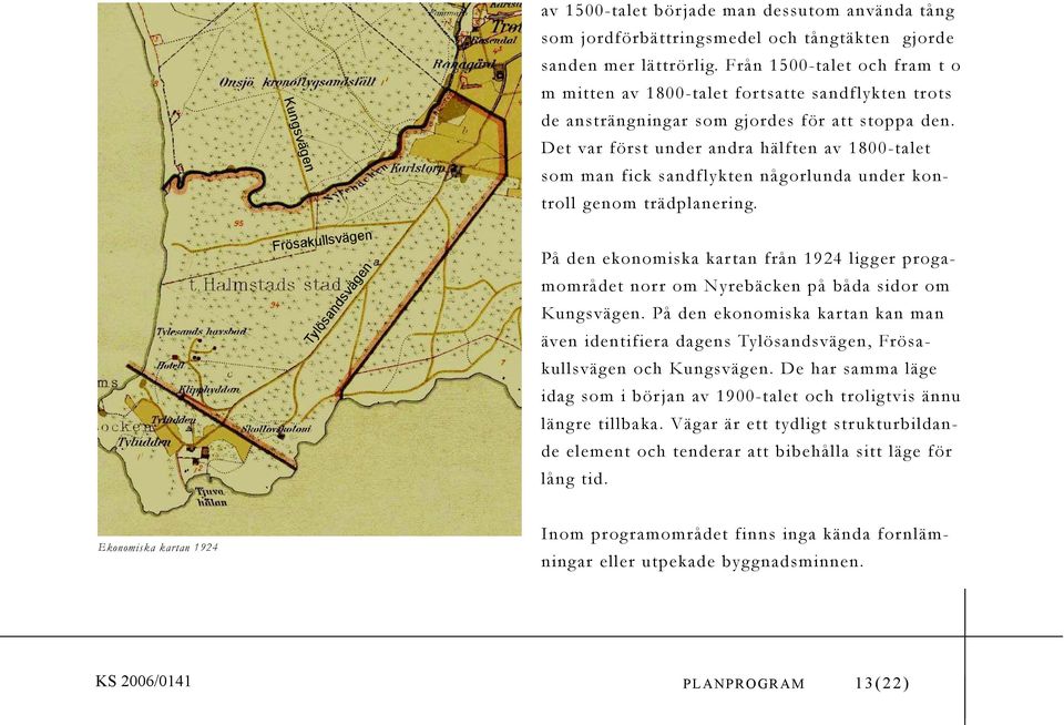 Det var först under andra hälften av 1800-talet som man fick sandflykten någ orlunda under kontroll genom trädplanering.