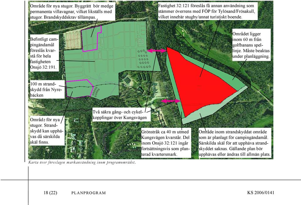 Befintligt campingändamål föreslås kvarstå för hela fastigheten Onsjö 32:191. Området ligger inom 60 m från golfbanans spellinje. Måste beaktas under planläggning.