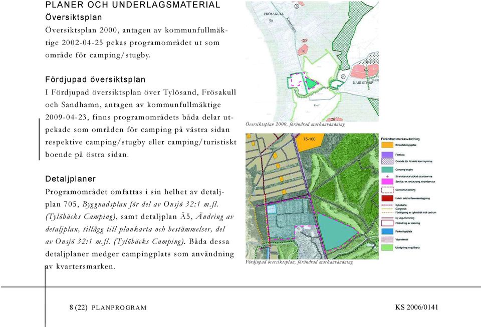 västra sidan respektive camping/stugby eller camping/turistiskt boende på östra sidan.