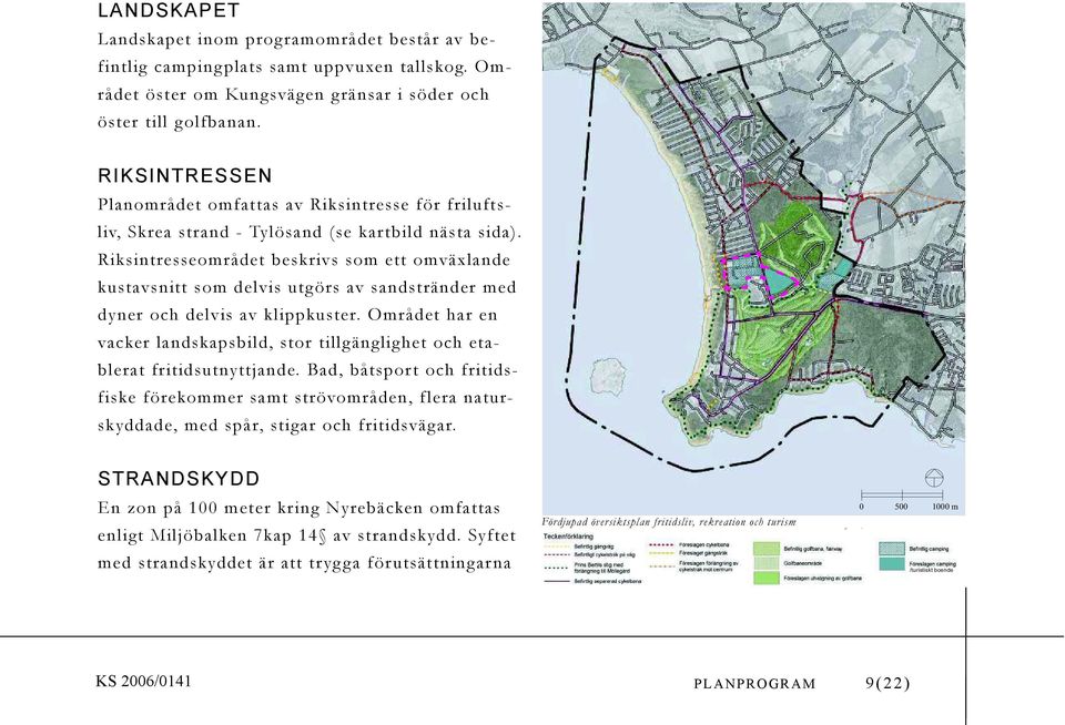 Riksintresseområdet beskrivs som ett omväxlande kustavsnitt som delvis utgörs av sandstränder med dyner och delvis av klippkuster.