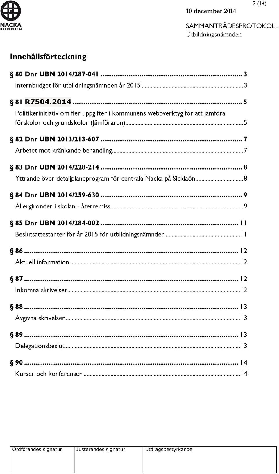 .. 8 84 Dnr UBN 2014/259-630... 9 Allergironder i skolan - återremiss... 9 85 Dnr UBN 2014/284-002... 11 sattestanter för år 2015 för utbildningsnämnden... 11 86.