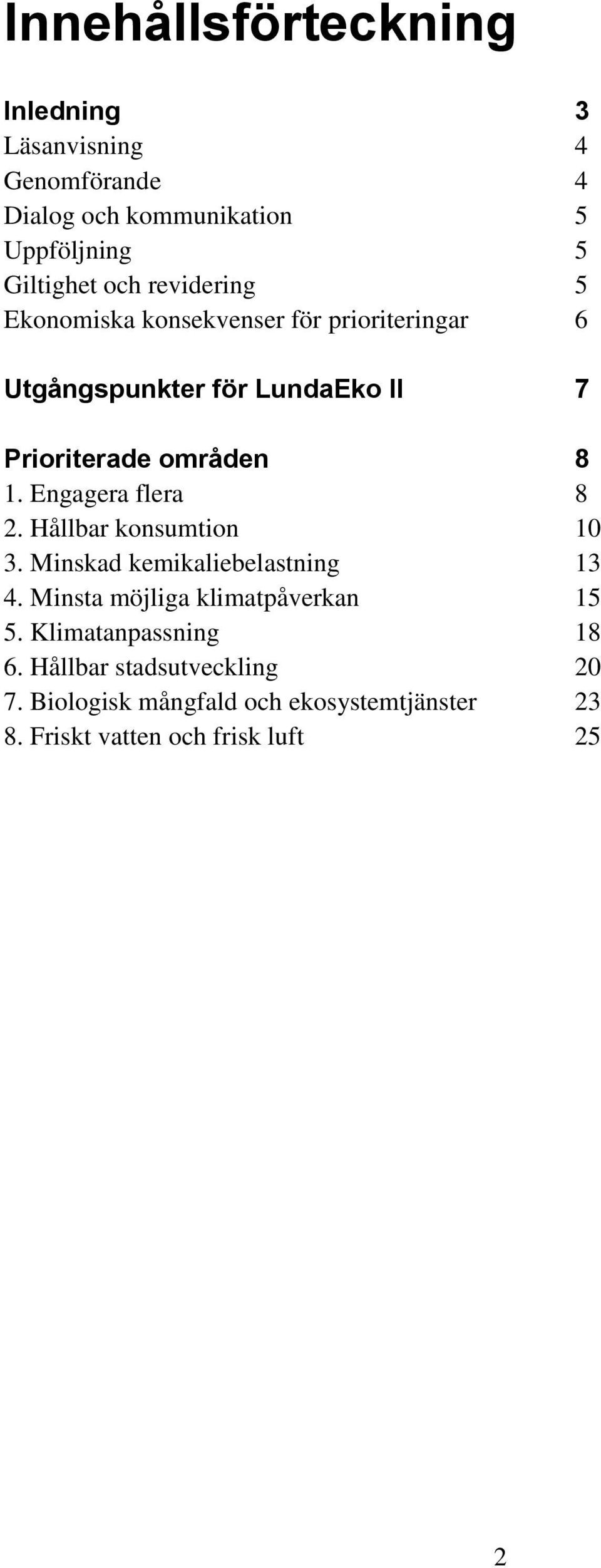 Engagera flera 8 2. Hållbar konsumtion 10 3. Minskad kemikaliebelastning 13 4. Minsta möjliga klimatpåverkan 15 5.