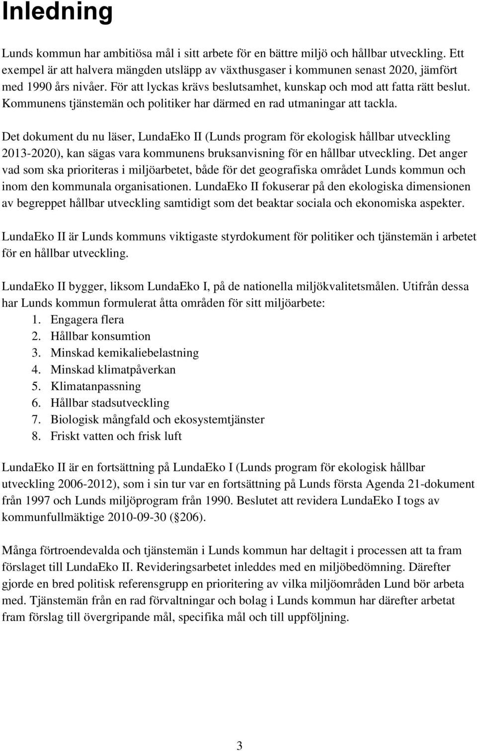 Kommunens tjänstemän och politiker har därmed en rad utmaningar att tackla.