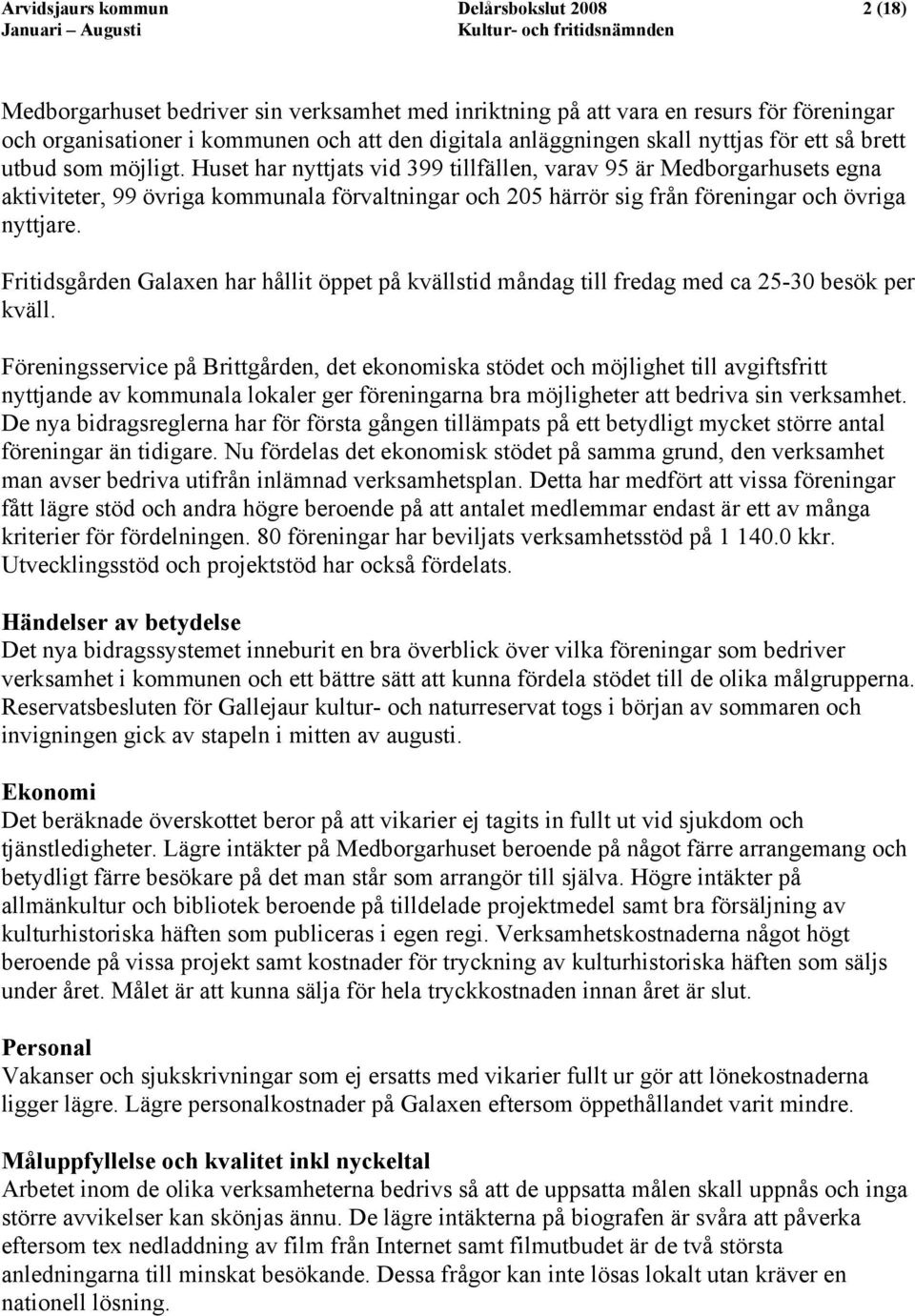 Huset har nyttjats vid 399 tillfällen, varav 95 är Medborgarhusets egna aktiviteter, 99 övriga kommunala förvaltningar och 205 härrör sig från föreningar och övriga nyttjare.