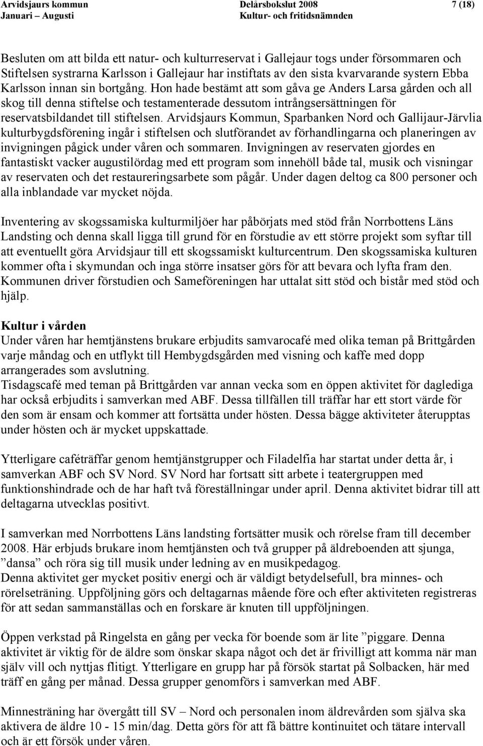 Hon hade bestämt att som gåva ge Anders Larsa gården och all skog till denna stiftelse och testamenterade dessutom intrångsersättningen för reservatsbildandet till stiftelsen.