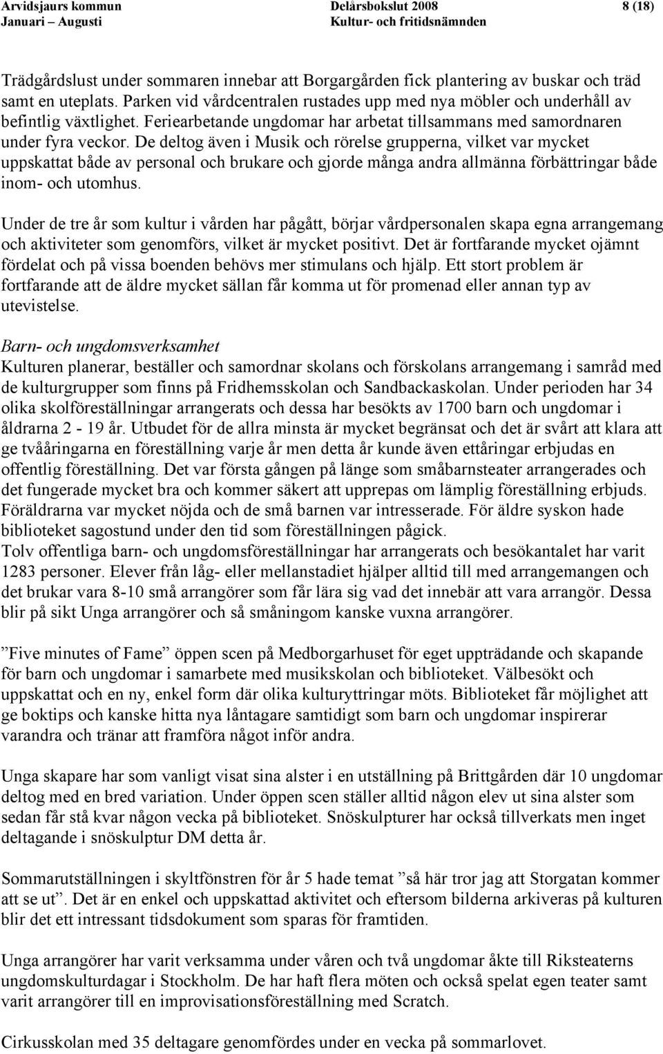 De deltog även i Musik och rörelse grupperna, vilket var mycket uppskattat både av personal och brukare och gjorde många andra allmänna förbättringar både inom- och utomhus.