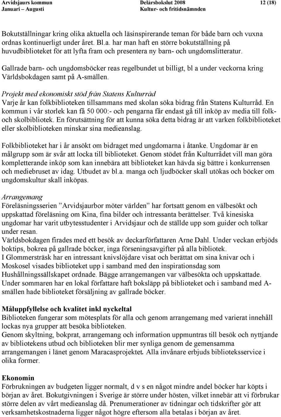 Projekt med ekonomiskt stöd från Statens Kulturråd Varje år kan folkbiblioteken tillsammans med skolan söka bidrag från Statens Kulturråd.