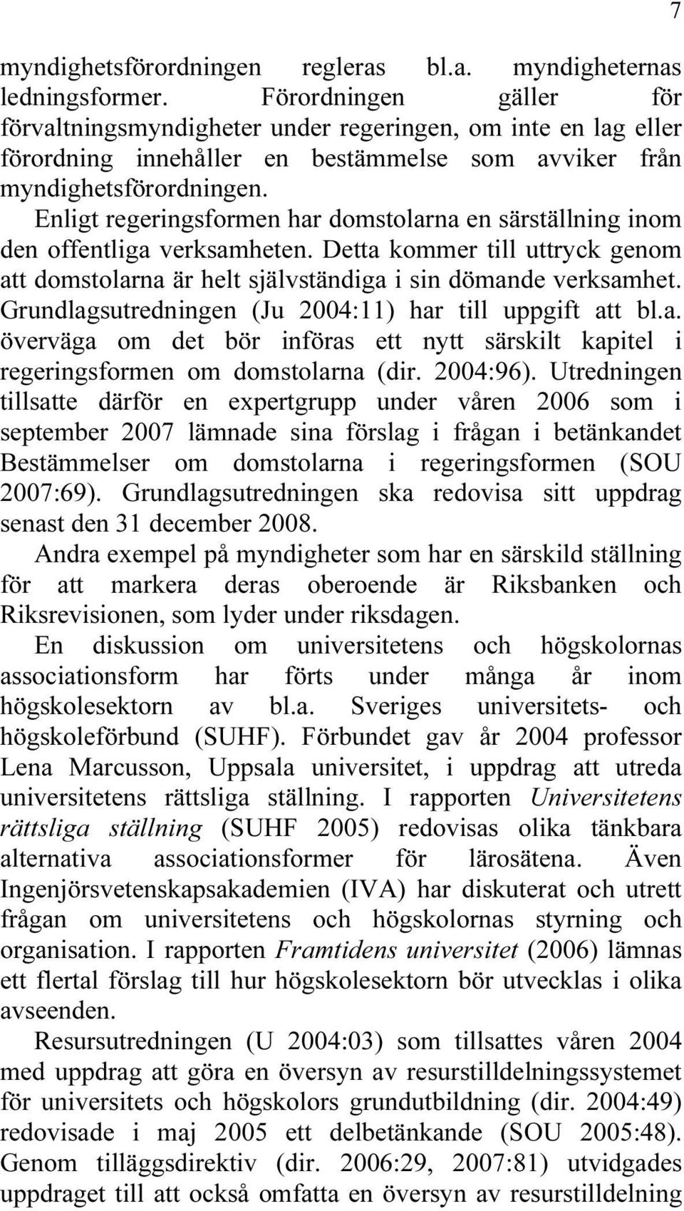 Enligt regeringsformen har domstolarna en särställning inom den offentliga verksamheten. Detta kommer till uttryck genom att domstolarna är helt självständiga i sin dömande verksamhet.