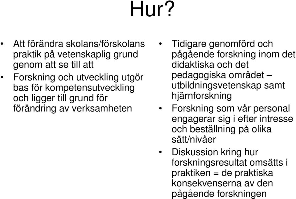 och det pedagogiska området utbildningsvetenskap samt hjärnforskning Forskning som vår personal engagerar sig i efter intresse och