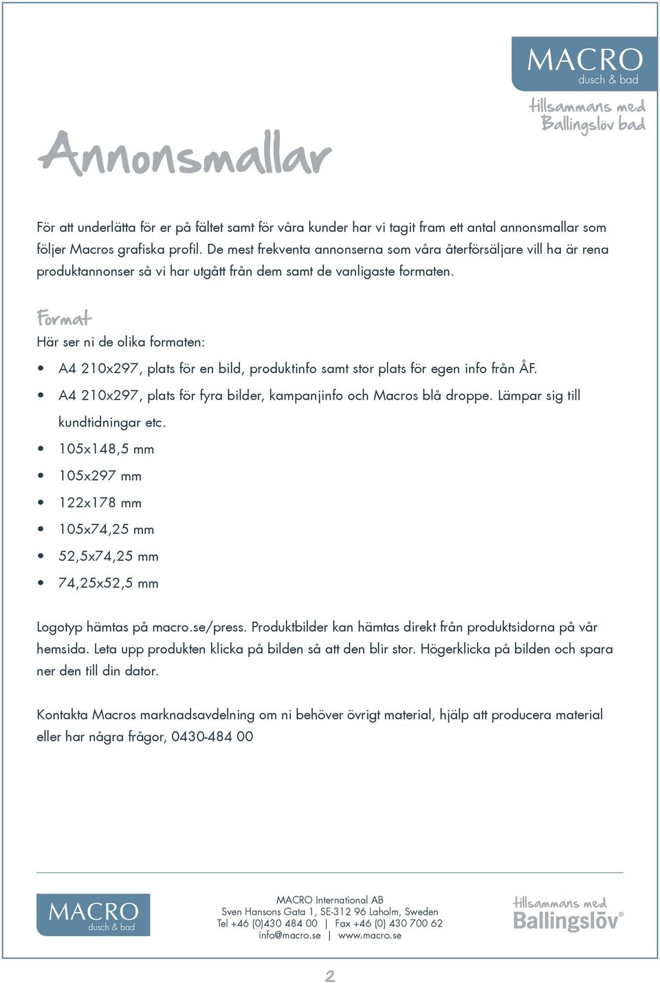 Format Här ser ni de olika formaten: A4 210x297, plats för en bild, produktinfo samt stor plats för egen info från ÅF. A4 210x297, plats för fyra bilder, kampanjinfo och Macros blå droppe.