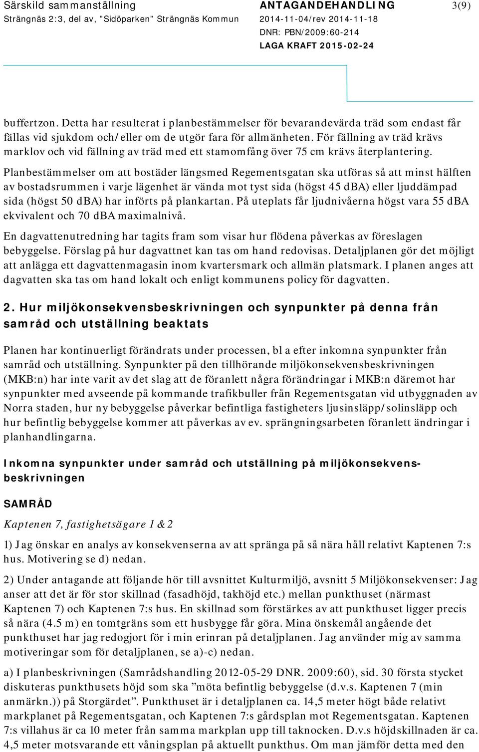 För fällning av träd krävs marklov och vid fällning av träd med ett stamomfång över 75 cm krävs återplantering.