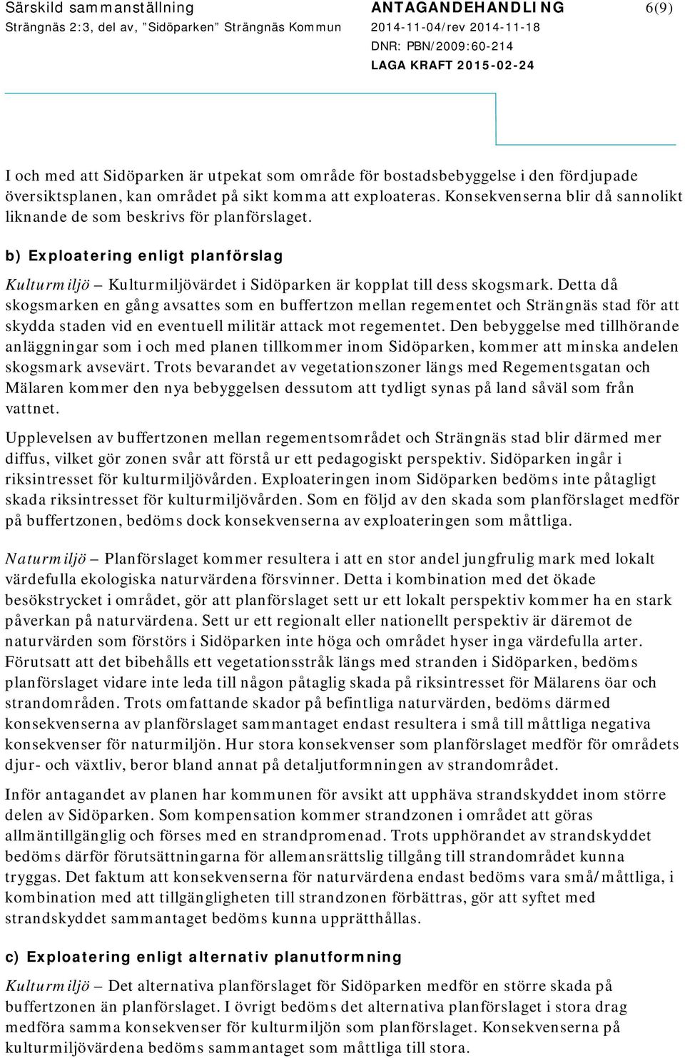 Detta då skogsmarken en gång avsattes som en buffertzon mellan regementet och Strängnäs stad för att skydda staden vid en eventuell militär attack mot regementet.