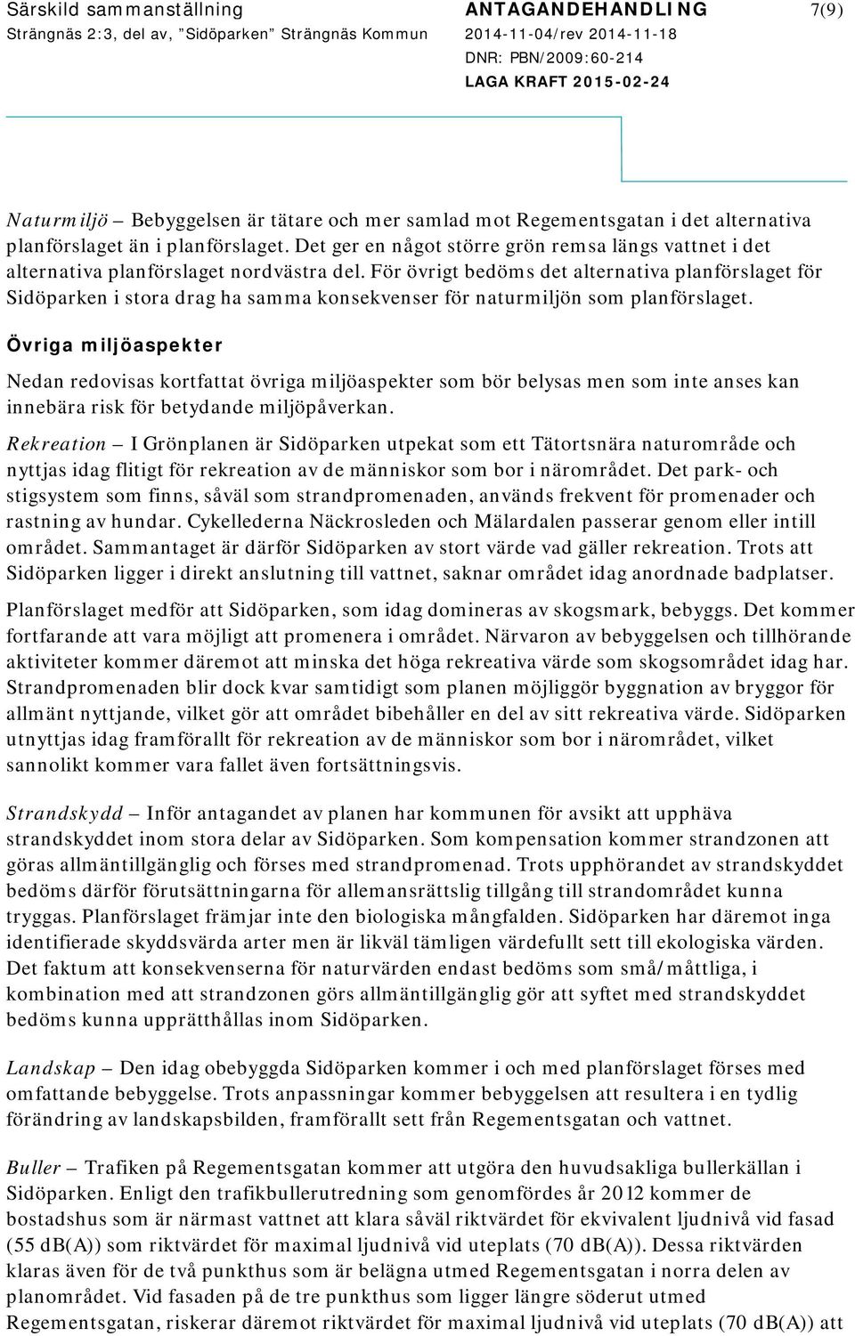 För övrigt bedöms det alternativa planförslaget för Sidöparken i stora drag ha samma konsekvenser för naturmiljön som planförslaget.