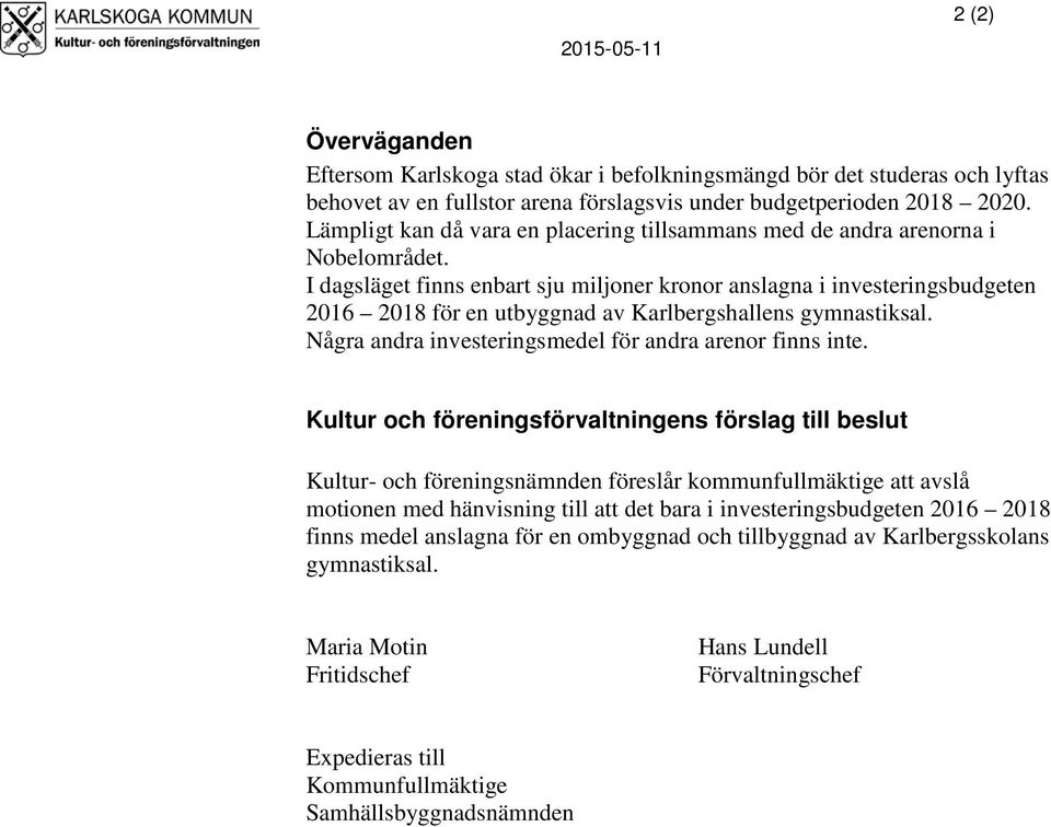 I dagsläget finns enbart sju miljoner kronor anslagna i investeringsbudgeten 2016 2018 för en utbyggnad av Karlbergshallens Några andra investeringsmedel för andra arenor finns inte.