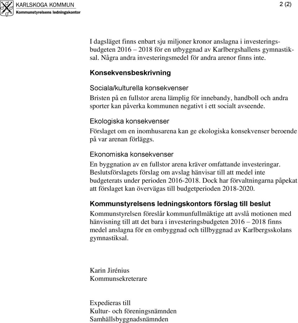 Ekologiska konsekvenser Förslaget om en inomhusarena kan ge ekologiska konsekvenser beroende på var arenan förläggs.