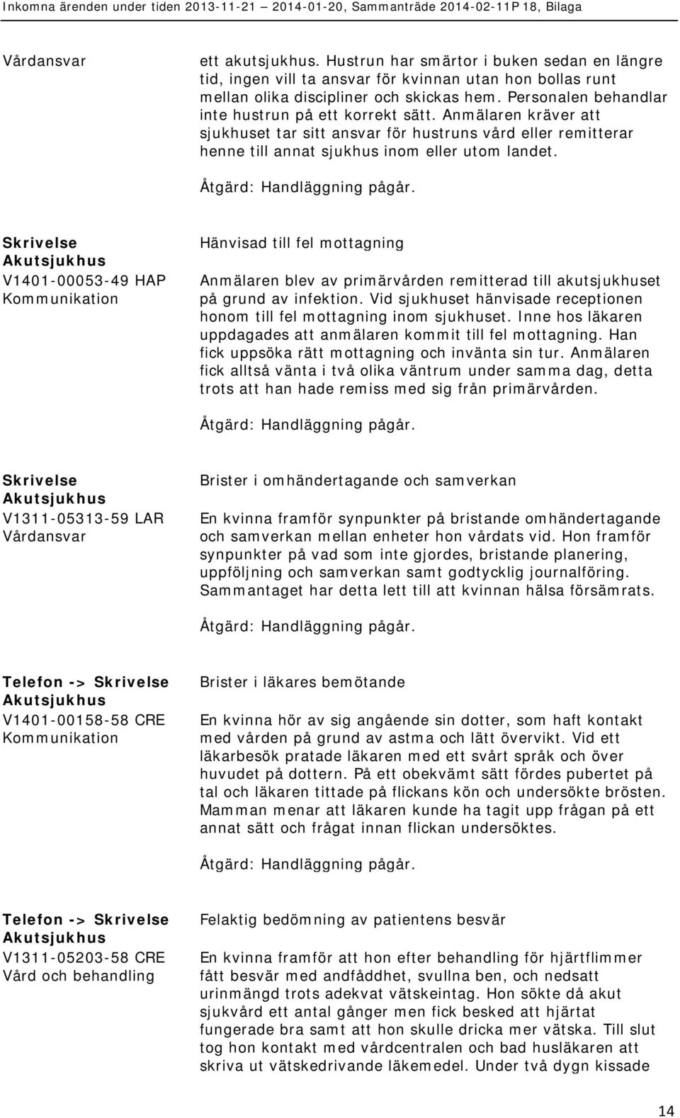 V1401-00053-49 HAP Hänvisad till fel mottagning Anmälaren blev av primärvården remitterad till akutsjukhuset på grund av infektion.