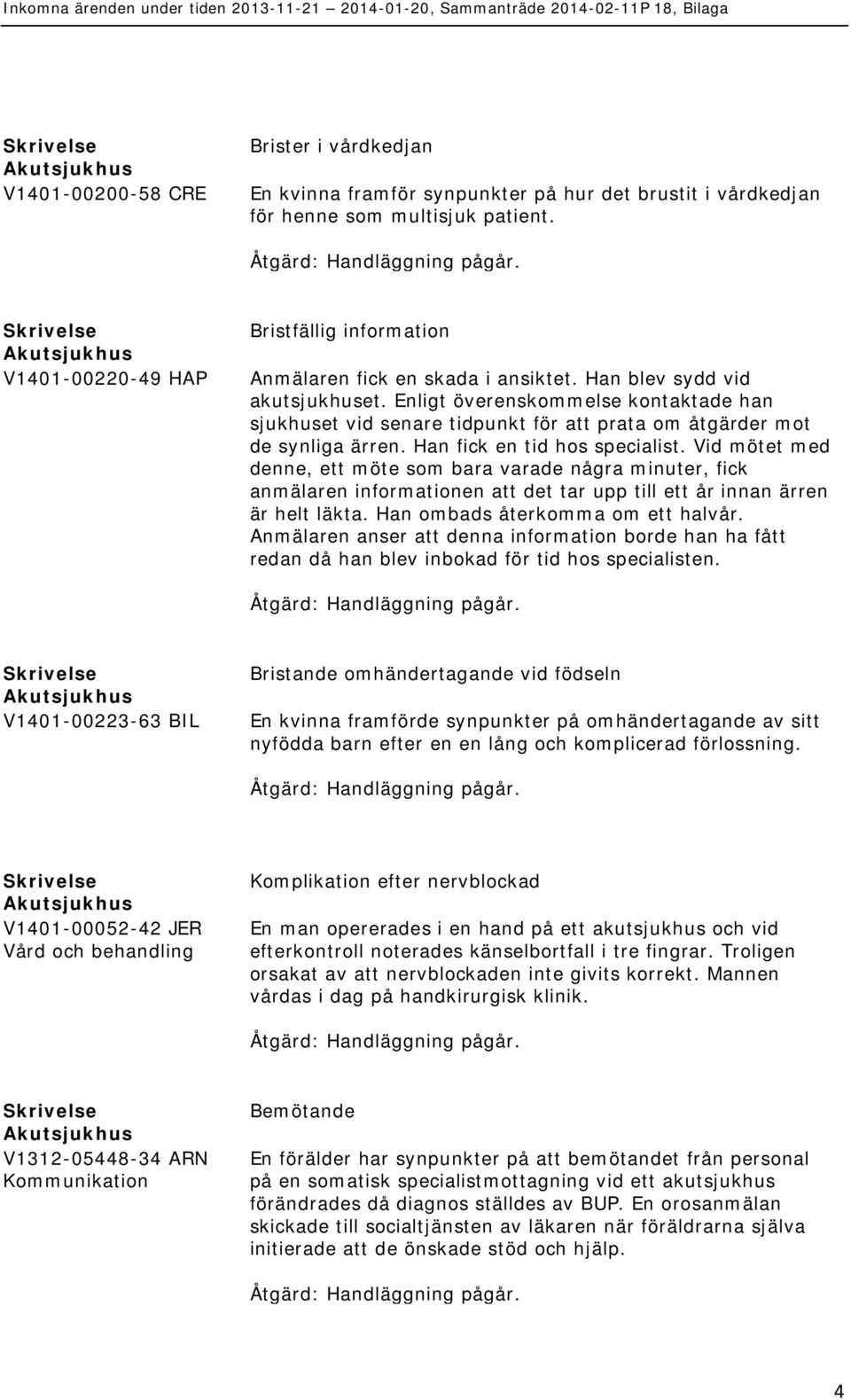 Enligt överenskommelse kontaktade han sjukhuset vid senare tidpunkt för att prata om åtgärder mot de synliga ärren. Han fick en tid hos specialist.