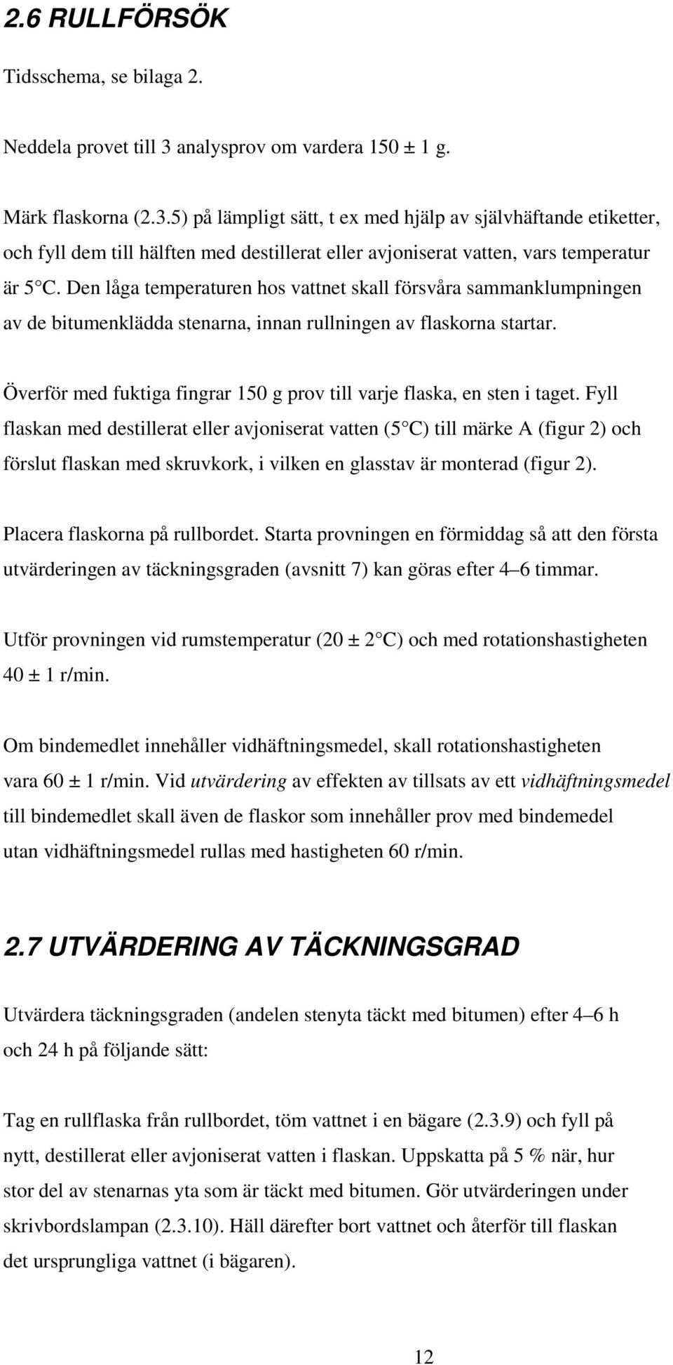 5) på lämpligt sätt, t ex med hjälp av självhäftande etiketter, och fyll dem till hälften med destillerat eller avjoniserat vatten, vars temperatur är 5 C.