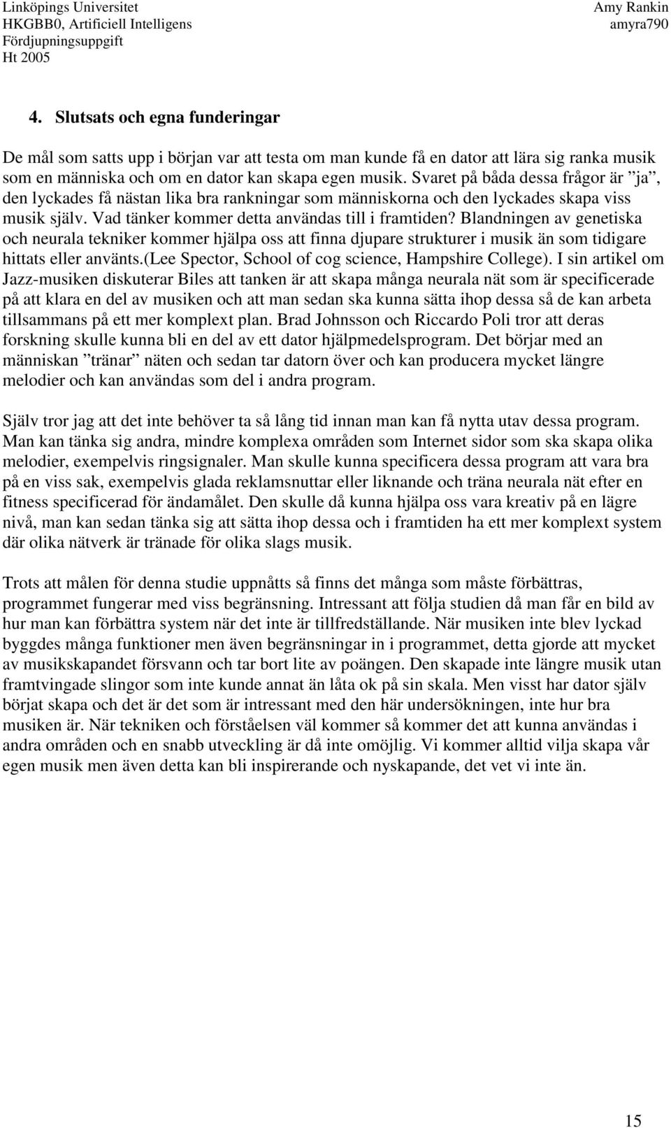 Blandningen av genetiska och neurala tekniker kommer hjälpa oss att finna djupare strukturer i musik än som tidigare hittats eller använts.(lee Spector, School of cog science, Hampshire College).