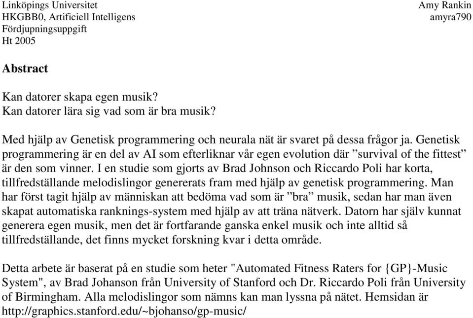 I en studie som gjorts av Brad Johnson och Riccardo Poli har korta, tillfredställande melodislingor genererats fram med hjälp av genetisk programmering.