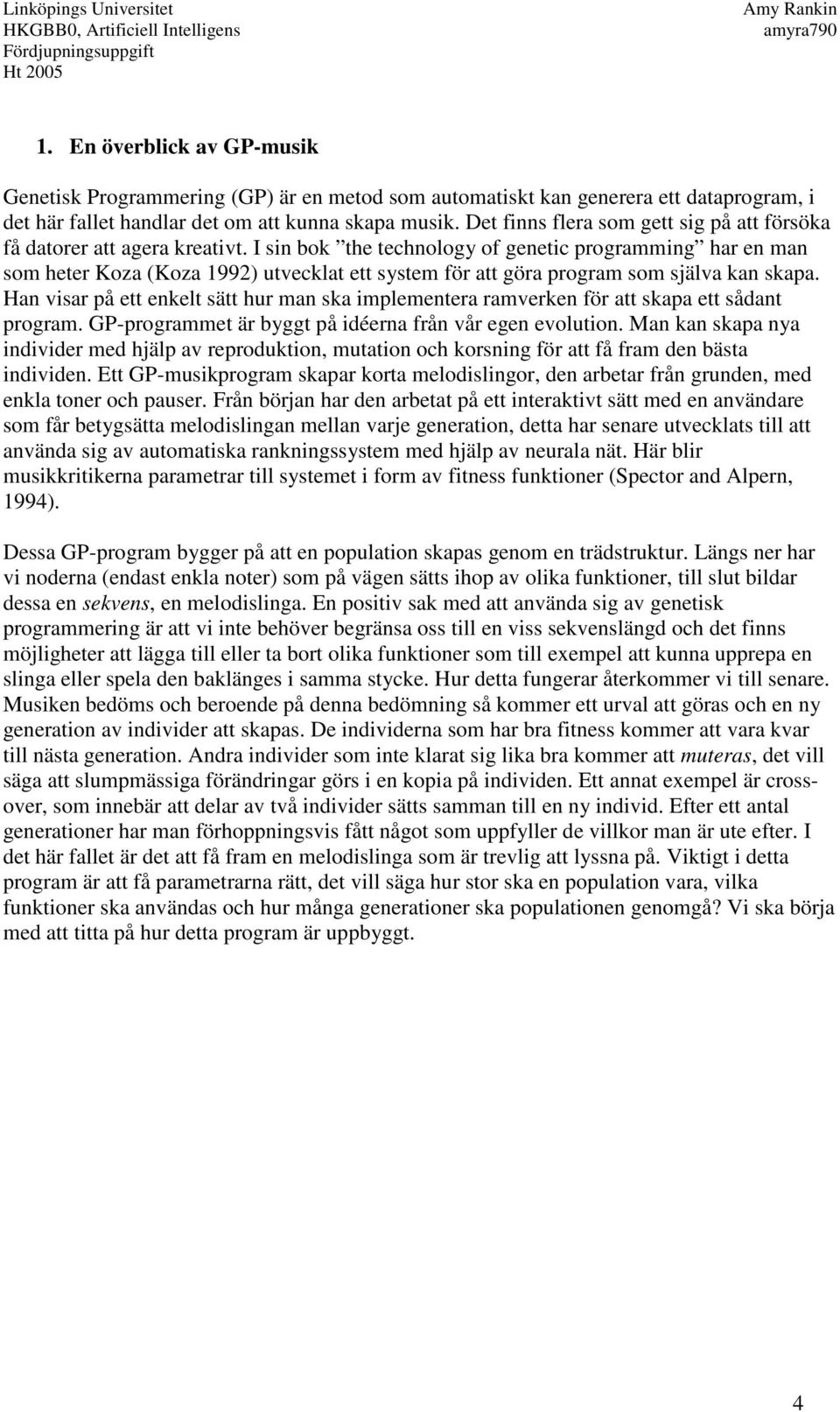 I sin bok the technology of genetic programming har en man som heter Koza (Koza 1992) utvecklat ett system för att göra program som själva kan skapa.