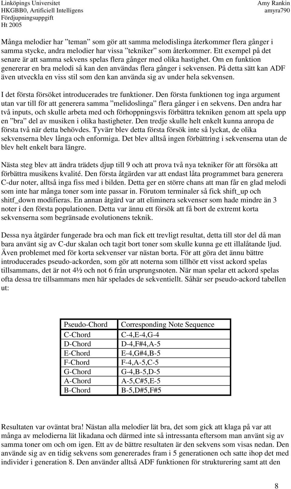 På detta sätt kan ADF även utveckla en viss stil som den kan använda sig av under hela sekvensen. I det första försöket introducerades tre funktioner.