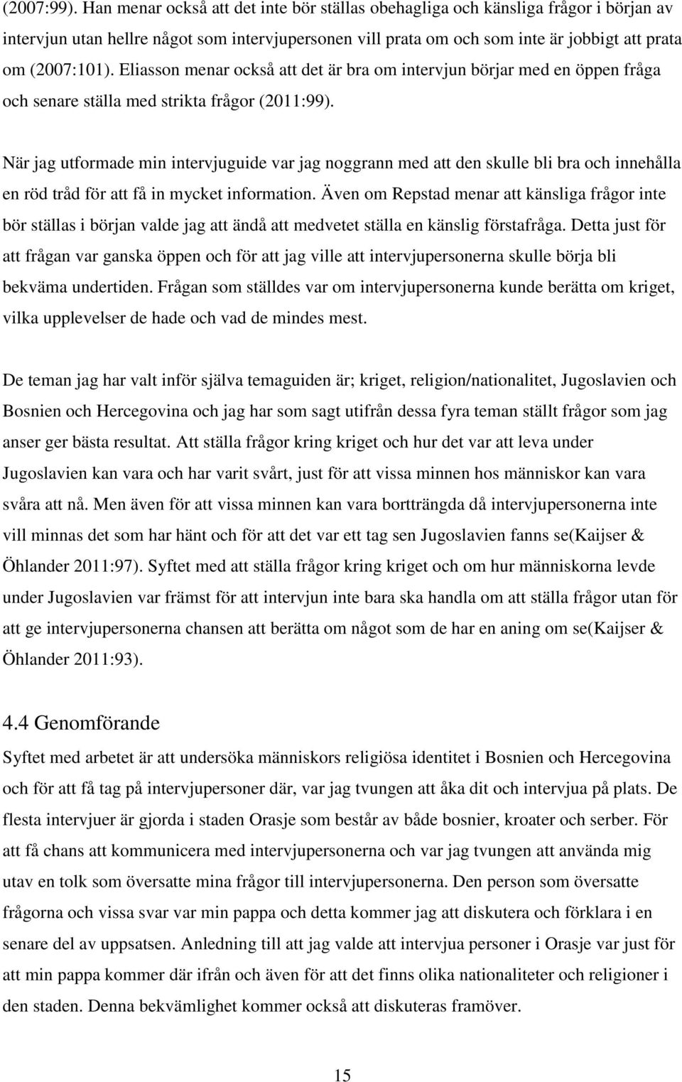 Eliasson menar också att det är bra om intervjun börjar med en öppen fråga och senare ställa med strikta frågor (2011:99).